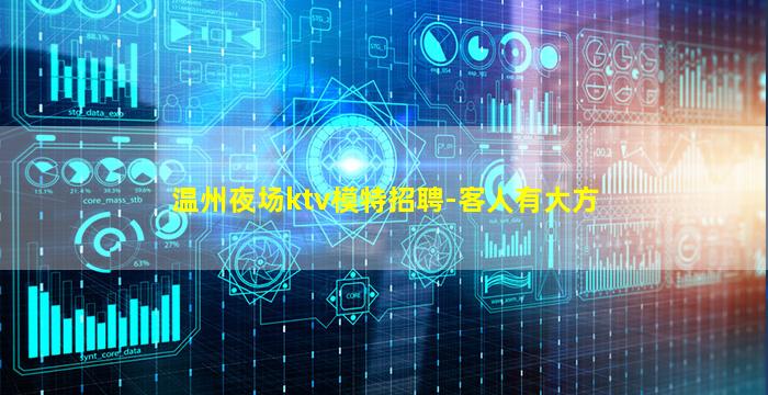 温州夜场ktv模特招聘-客人有大方